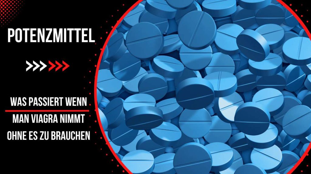 was passiert wenn man viagra nimmt ohne es zu brauchen